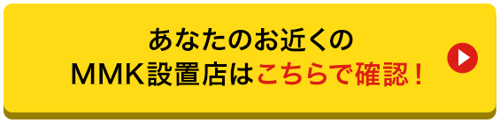 あなたのお近くのMMK設置店はこちらで確認！