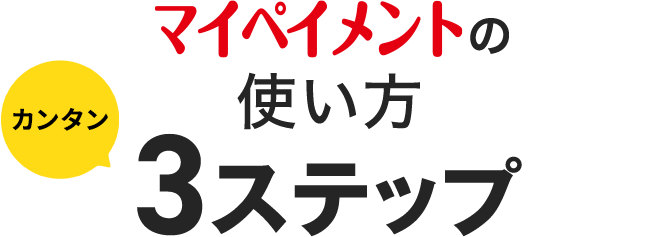 マイペイメントの使い方 カンタン3ステップ