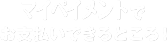 マイペイメントでお支払いできるところ！