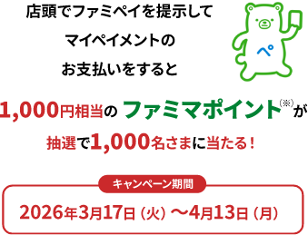 店頭でファミマペイアプリを提示してマイペイメントのお支払いをすると1,000円相当のファミマポイントが抽選で1,000名さまに当たる！キャンペーン期間[2026年3月17日（火）～4月13日（月）]